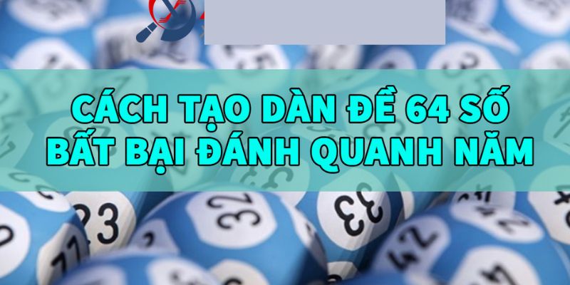 Cách tạo dàn đề 64 số bất bại siêu hiệu quả 